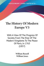 The History Of Modern Europe V3: With A View Of The Progress Of Society From The Rise Of The Modern Kingdoms To The Peace Of Paris, In 1763 (1857)