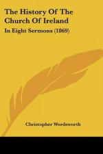 The History Of The Church Of Ireland: In Eight Sermons (1869)