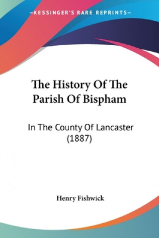 The History Of The Parish Of Bispham: In The County Of Lancaster (1887)