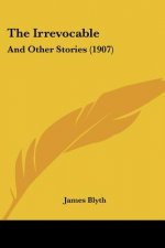 The Irrevocable: And Other Stories (1907)