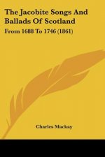The Jacobite Songs And Ballads Of Scotland: From 1688 To 1746 (1861)