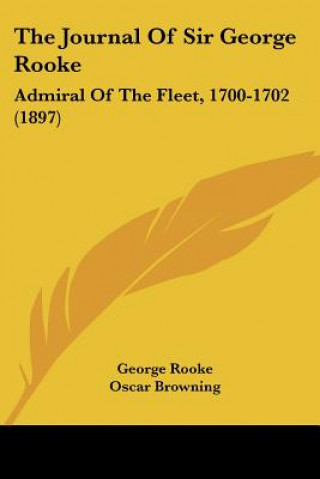 The Journal Of Sir George Rooke: Admiral Of The Fleet, 1700-1702 (1897)