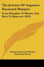 The Journey Of Augustus Raymond Margary: From Shanghae To Bhamo, And Back To Manwyne (1876)