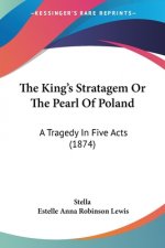 The King's Stratagem Or The Pearl Of Poland: A Tragedy In Five Acts (1874)