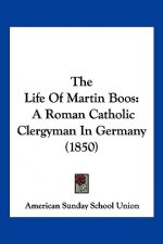 The Life Of Martin Boos: A Roman Catholic Clergyman In Germany (1850)