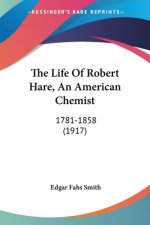 The Life Of Robert Hare, An American Chemist: 1781-1858 (1917)