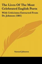 The Lives Of The Most Celebrated English Poets: With Criticisms Extracted From Dr. Johnson (1805)