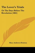 The Lover's Trials: Or The Days Before The Revolution (1865)