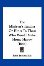 The Minister's Family: Or Hints To Those Who Would Make Home Happy (1844)