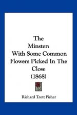 The Minster: With Some Common Flowers Picked In The Close (1868)
