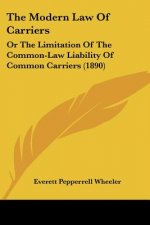 The Modern Law Of Carriers: Or The Limitation Of The Common-Law Liability Of Common Carriers (1890)