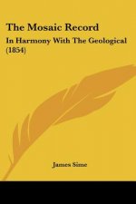 The Mosaic Record: In Harmony With The Geological (1854)