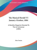 The Musical Herald V5 January-October, 1884: A Monthly Magazine Devoted To The Art Universal (1884)