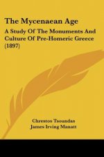 The Mycenaean Age: A Study Of The Monuments And Culture Of Pre-Homeric Greece (1897)
