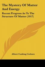 The Mystery Of Matter And Energy: Recent Progress As To The Structure Of Matter (1917)