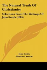 The Natural Truth Of Christianity: Selections From The Writings Of John Smith (1885)