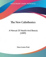 The New Calisthenics: A Manual Of Health And Beauty (1889)
