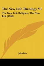 The New Life Theology V1: The New Life Religion, The New Life (1908)