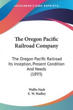 The Oregon Pacific Railroad Company: The Oregon Pacific Railroad Its Inception, Present Condition And Needs (1893)