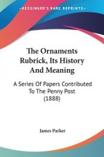 The Ornaments Rubrick, Its History And Meaning: A Series Of Papers Contributed To The Penny Post (1888)