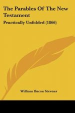 The Parables Of The New Testament: Practically Unfolded (1866)