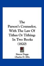 The Parson's Counselor, With The Law Of Tithes Or Tithing: In Two Books (1820)