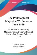 The Philosophical Magazine V5, January-June, 1829: Or Annals Of Chemistry, Mathematics, Astronomy, Natural History, And General Science (1829)