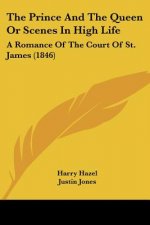 The Prince And The Queen Or Scenes In High Life: A Romance Of The Court Of St. James (1846)