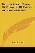The Principles Of Open-Air Treatment Of Phthisis: And Of Sanatorium (1903)