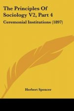 The Principles Of Sociology V2, Part 4: Ceremonial Institutions (1897)