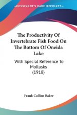 The Productivity Of Invertebrate Fish Food On The Bottom Of Oneida Lake: With Special Reference To Mollusks (1918)