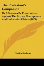 The Protestant's Companion: Or A Seasonable Preservative, Against The Errors, Corruptions, And Unfounded Claims (1824)
