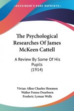 The Psychological Researches Of James McKeen Cattell: A Review By Some Of His Pupils (1914)