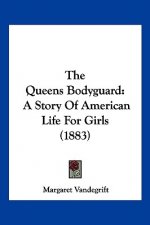 The Queens Bodyguard: A Story Of American Life For Girls (1883)