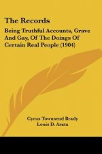 The Records: Being Truthful Accounts, Grave And Gay, Of The Doings Of Certain Real People (1904)