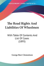 The Road Rights And Liabilities Of Wheelmen: With Table Of Contents And List Of Cases (1895)