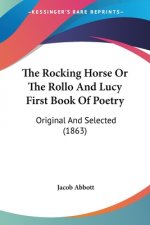 The Rocking Horse Or The Rollo And Lucy First Book Of Poetry: Original And Selected (1863)