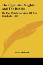 The Royalists Daughter And The Rebels: Or The Dutch Dominie Of The Catskills (1865)