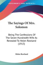 The Sayings Of Mrs. Solomon: Being The Confessions Of The Seven Hundredth Wife As Revealed To Helen Rowland (1913)