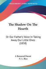 The Shadow On The Hearth: Or Our Father's Voice In Taking Away Our Little Ones (1858)