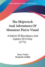The Shipwreck And Adventures Of Monsieur Pierre Viaud: A Native Of Bourdeaux, And Captain Of A Ship (1771)