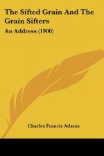 The Sifted Grain And The Grain Sifters: An Address (1900)