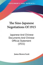 The Sino-Japanese Negotiations Of 1915: Japanese And Chinese Documents And Chinese Official Statement (1921)