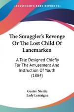 The Smuggler's Revenge Or The Lost Child Of Lanemarken: A Tale Designed Chiefly For The Amusement And Instruction Of Youth (1884)