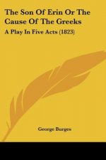 The Son Of Erin Or The Cause Of The Greeks: A Play In Five Acts (1823)