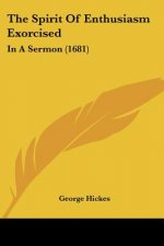 The Spirit Of Enthusiasm Exorcised: In A Sermon (1681)