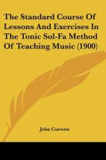The Standard Course Of Lessons And Exercises In The Tonic Sol-Fa Method Of Teaching Music (1900)