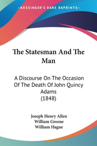 The Statesman And The Man: A Discourse On The Occasion Of The Death Of John Quincy Adams (1848)