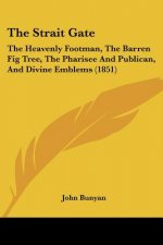 The Strait Gate: The Heavenly Footman, The Barren Fig Tree, The Pharisee And Publican, And Divine Emblems (1851)