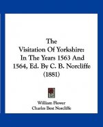 The Visitation Of Yorkshire: In The Years 1563 And 1564, Ed. By C. B. Norcliffe (1881)